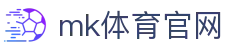 MK体育官网 - MK SPORTS 综合体育资讯中心